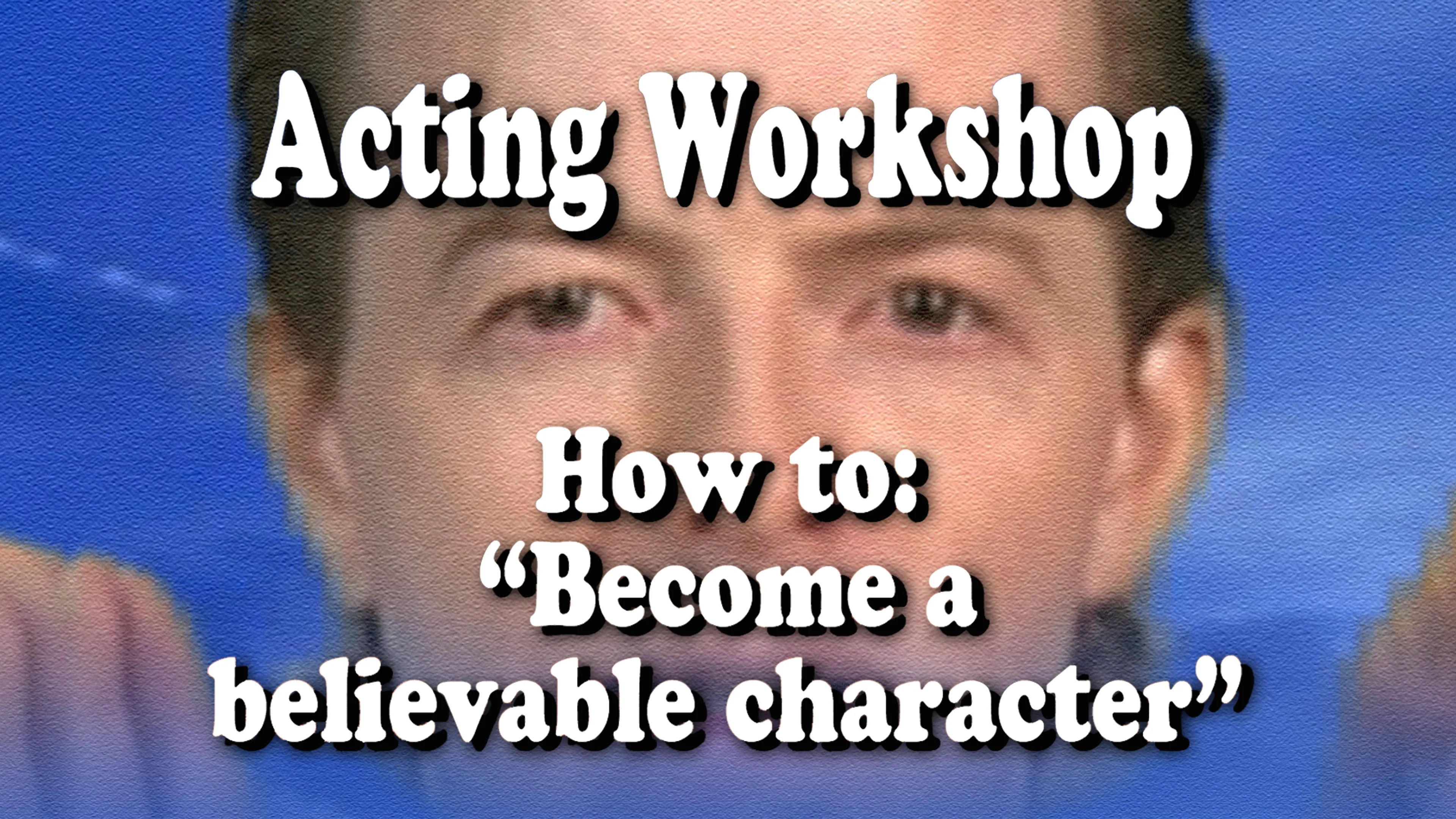 Acting Workshop: How to Become a Believable Character poster